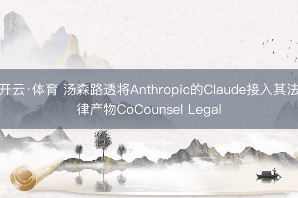 开云·体育 汤森路透将Anthropic的Claude接入其法律产物CoCounsel Legal