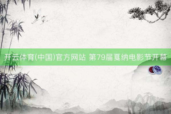开云体育(中国)官方网站 第79届戛纳电影节开幕