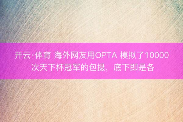 开云·体育 海外网友用OPTA 模拟了10000 次天下杯冠军的包摄，底下即是各
