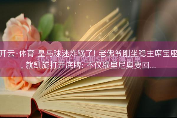 开云·体育 皇马球迷炸锅了! 老佛爷刚坐稳主席宝座， 就凯旋打开底牌: 不仅穆里尼奥要回...