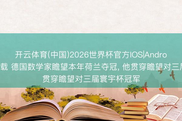 开云体育(中国)2026世界杯官方IOS|Android手机app下载 德国数学家瞻望本年荷兰夺冠, 他贯穿瞻望对三届寰宇杯冠军